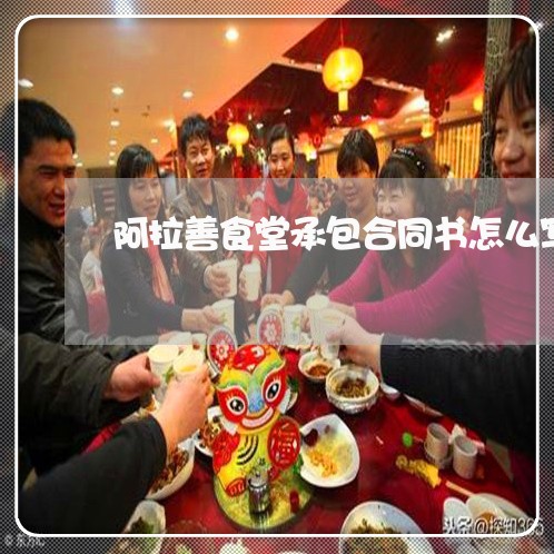 阿拉善食堂承包合同书怎么写/2023061638160