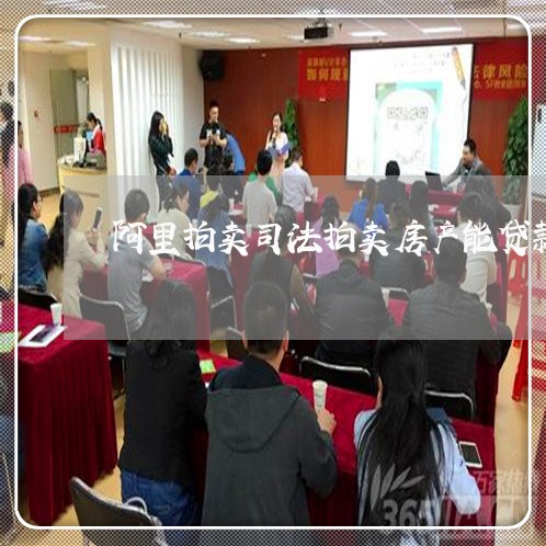 阿里拍卖司法拍卖房产能贷款吗