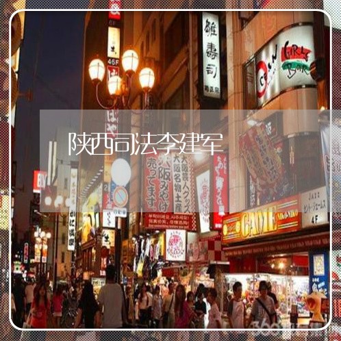 陕西司法李建军 陕西司法李建军