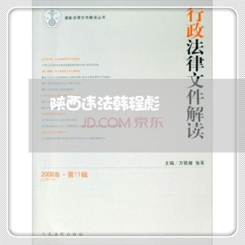 陕西违法韩程彪 陕西违法韩程彪