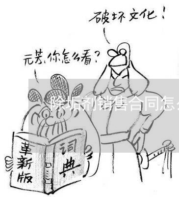 除垢剂销售合同怎么写/2023022620593 除垢剂销售合同怎么写/2023022620593