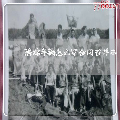 陪嫁车辆怎么写合同书样本/2023042294705 陪嫁车辆怎么写合同书样本/2023042294705