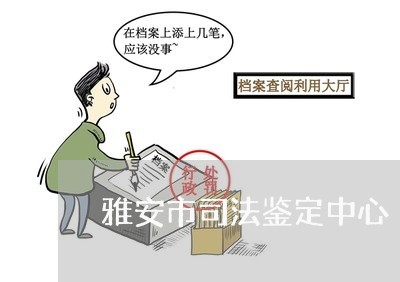 雅安市司法鉴定中心 雅安市司法鉴定中心