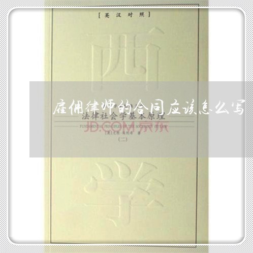 雇佣律师的合同应该怎么写/2023022701502