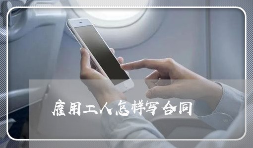雇用工人怎样写合同/2023040384706