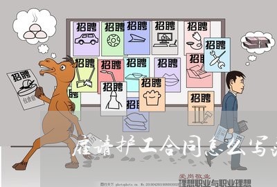 雇请护工合同怎么写范本/2023041249582 雇请护工合同怎么写范本/2023041249582