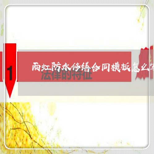 雨虹防水修缮合同模板怎么写/2023041730392 雨虹防水修缮合同模板怎么写/2023041730392