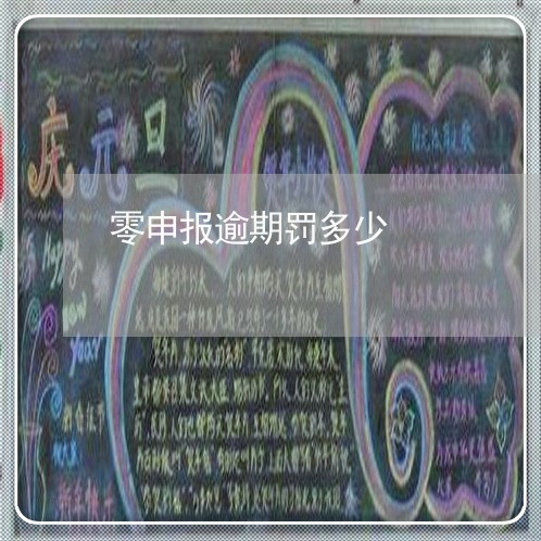 零申报逾期罚多少 零申报逾期罚多少