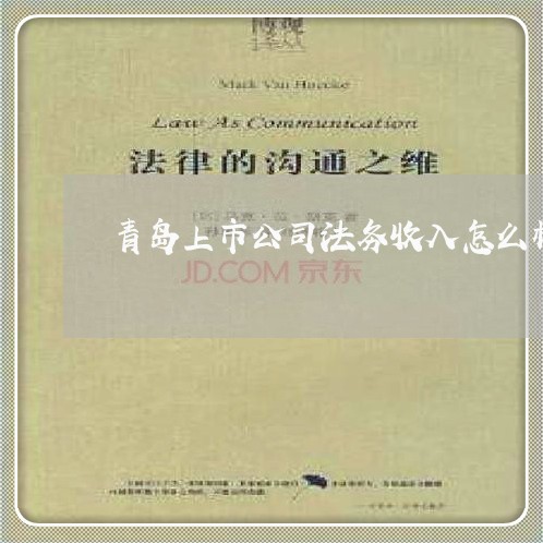 青岛上市公司法务收入怎么样 青岛上市公司法务收入怎么样