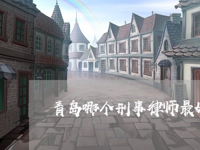 青岛哪个刑事律师最好的