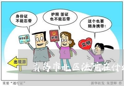 青岛市北区法院在什么路上 青岛市北区法院在什么路上