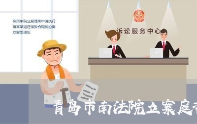 青岛市南法院立案庭咨询电话 青岛市南法院立案庭咨询电话