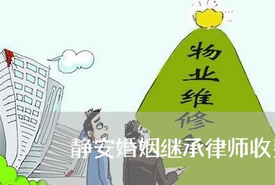 静安婚姻继承律师收费标准 静安婚姻继承律师收费标准