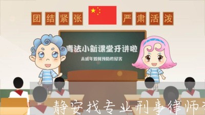 静安找专业刑事律师咨询