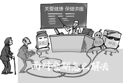 面对逾期怎么解决 面对逾期怎么解决