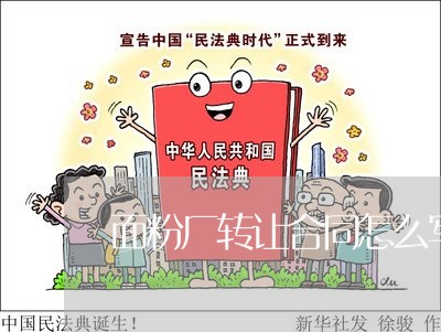 面粉厂转让合同怎么写范本/2023041548280 面粉厂转让合同怎么写范本/2023041548280