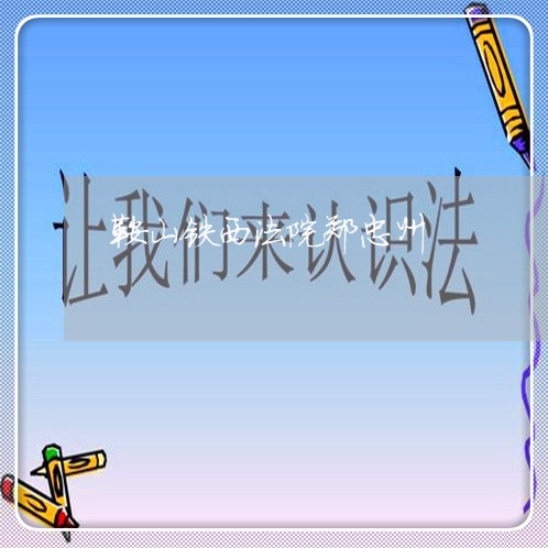 鞍山铁西法院郑忠州 鞍山铁西法院郑忠州