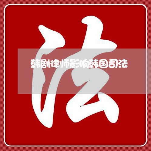 韩剧律师影响韩国司法