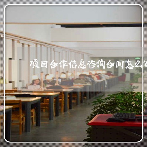 项目合作信息咨询合同怎么写/2023022658371 项目合作信息咨询合同怎么写/2023022658371