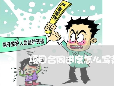 项目合同进度怎么写范本 项目合同进度怎么写范本