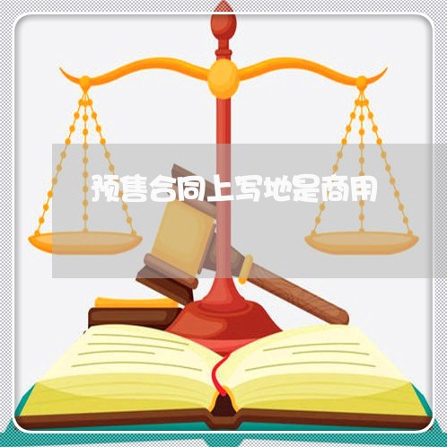 预售合同上写地是商用/2023011774604 预售合同上写地是商用/2023011774604