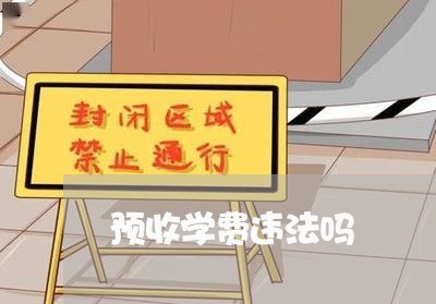 预收学费违法吗 预收学费违法吗