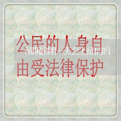 预期逾期一天会上征信吗 预期逾期一天会上征信吗