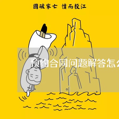 预约合同问题解答怎么写/2023041387461