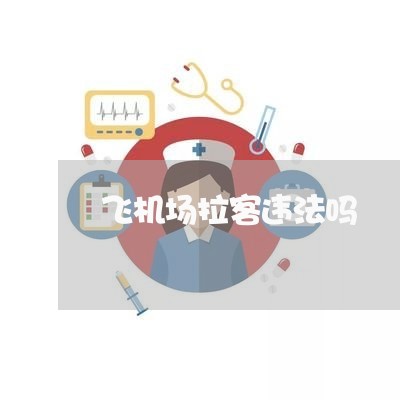 飞机场拉客违法吗 飞机场拉客违法吗