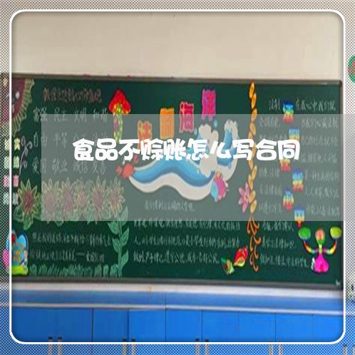 食品不赊账怎么写合同 食品不赊账怎么写合同