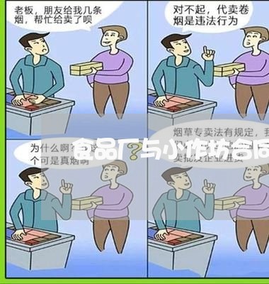 食品厂与小作坊合同书怎么写/2023060882814 食品厂与小作坊合同书怎么写/2023060882814