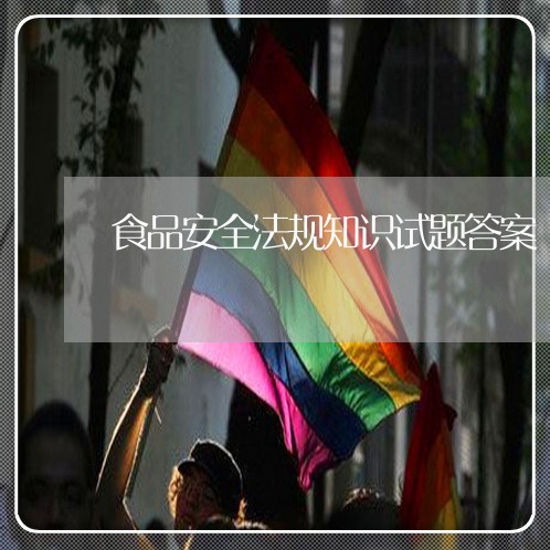 食品安全法规知识试题答案
