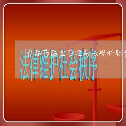 食品药品监管理局法规科职责 食品药品监管理局法规科职责