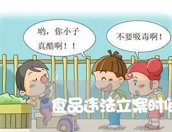 食品违法立案时间规定 食品违法立案时间规定