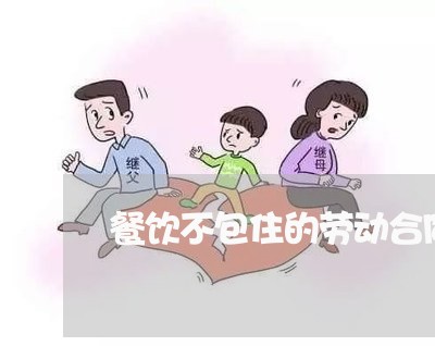 餐饮不包住的劳动合同怎么写/2023060526148