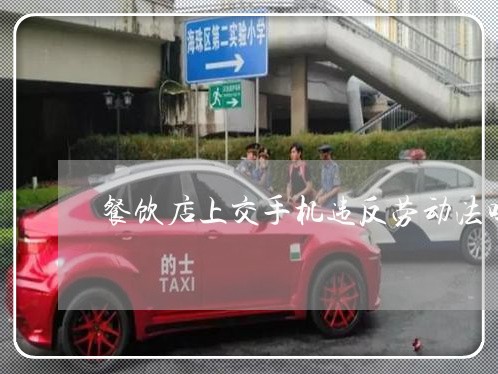 餐饮店上交手机违反劳动法吗