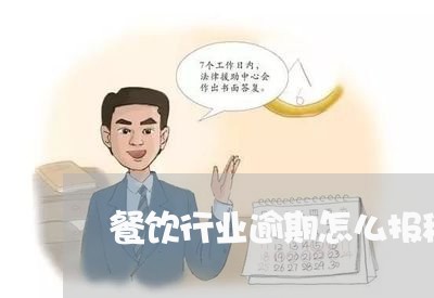 餐饮行业逾期怎么报税 餐饮行业逾期怎么报税