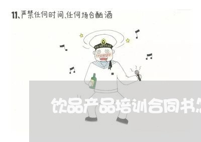 饮品产品培训合同书怎么写/2023042219369 饮品产品培训合同书怎么写/2023042219369