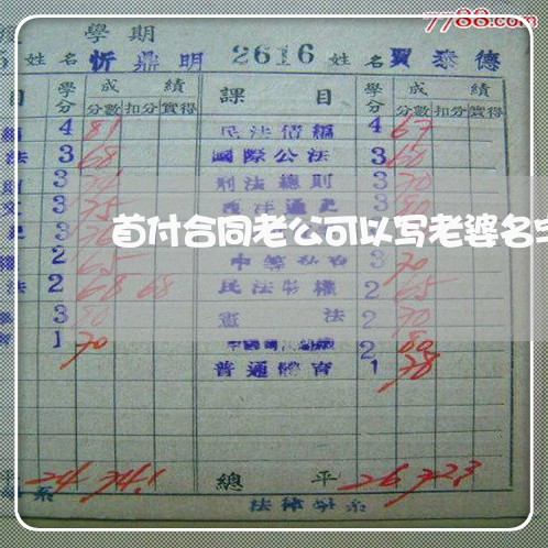 首付合同老公可以写老婆名字吗/2023042248693 首付合同老公可以写老婆名字吗/2023042248693