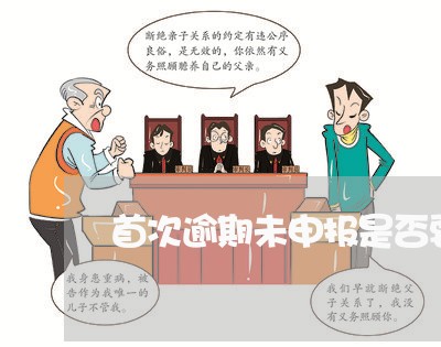 首次逾期未申报是否要交罚款 首次逾期未申报是否要交罚款