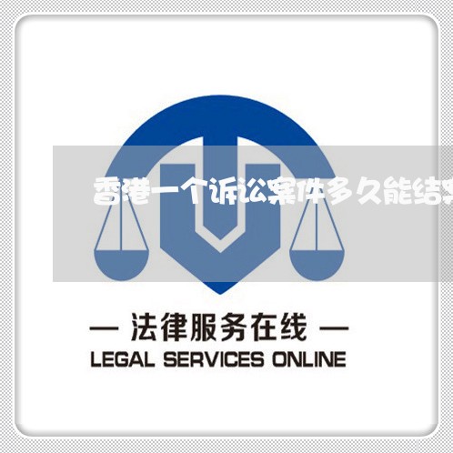 香港一个诉讼案件多久能结案