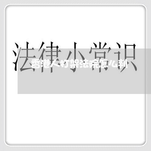 香港人打架法院怎么判 香港人打架法院怎么判