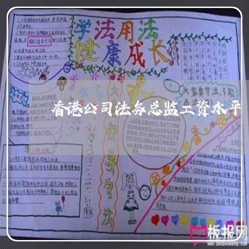 香港公司法务总监工资水平 香港公司法务总监工资水平