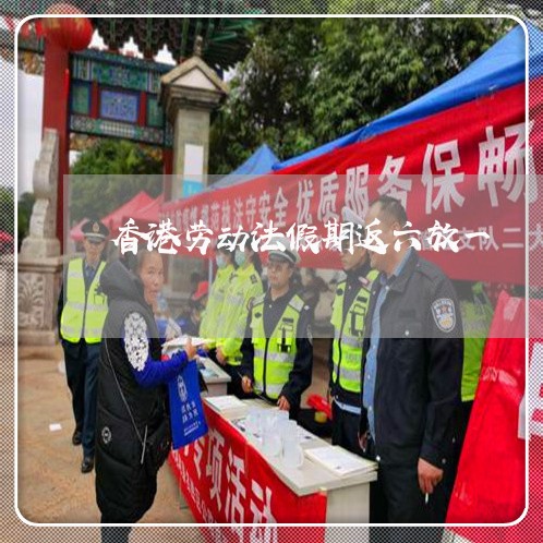 香港劳动法假期返六放一 香港劳动法假期返六放一