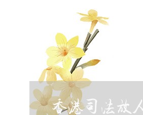 香港司法放人合法吗 香港司法放人合法吗