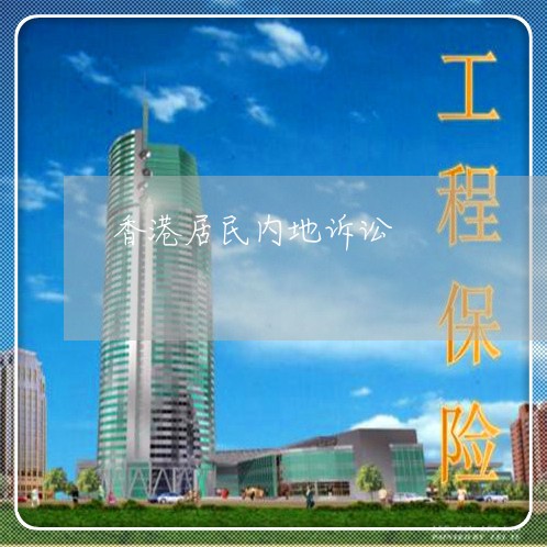 香港居民内地诉讼 香港居民内地诉讼