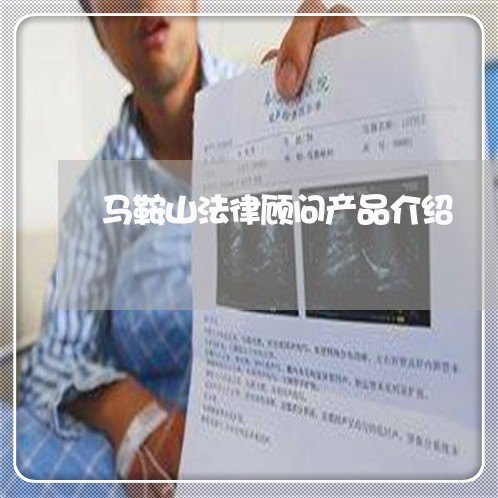 马鞍山法律顾问产品介绍/2023061895037 马鞍山法律顾问产品介绍/2023061895037