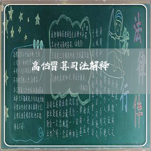高估冒算司法解释 高估冒算司法解释