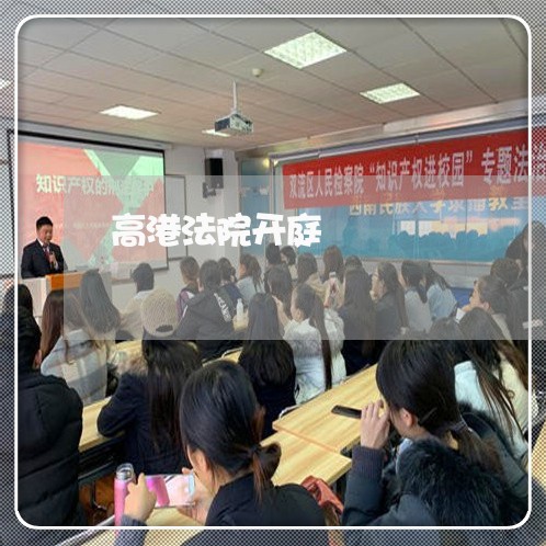 高港法院开庭 高港法院开庭