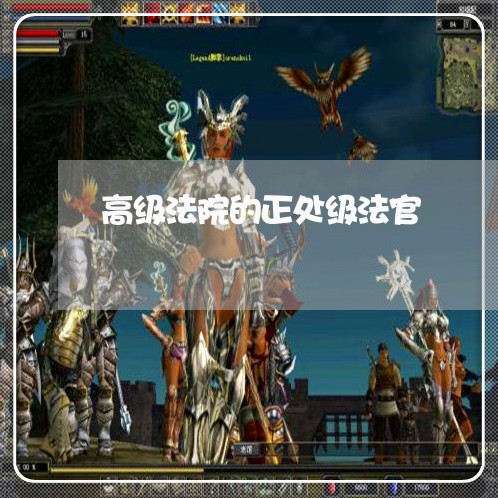 高级法院的正处级法官 高级法院的正处级法官